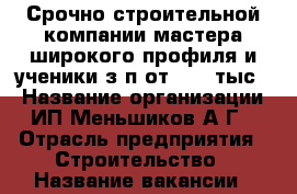 Срочно строительной компании мастера широкого профиля и ученики з/п от 30000тыс. › Название организации ­ ИП Меньшиков А.Г. › Отрасль предприятия ­ Строительство › Название вакансии ­ строительство и ремонт мастера и ученики › Минимальный оклад ­ 30 000 › Максимальный оклад ­ 60 000 › Возраст от ­ 18 › Возраст до ­ 45 - Приморский край, Артем г. Работа » Вакансии   